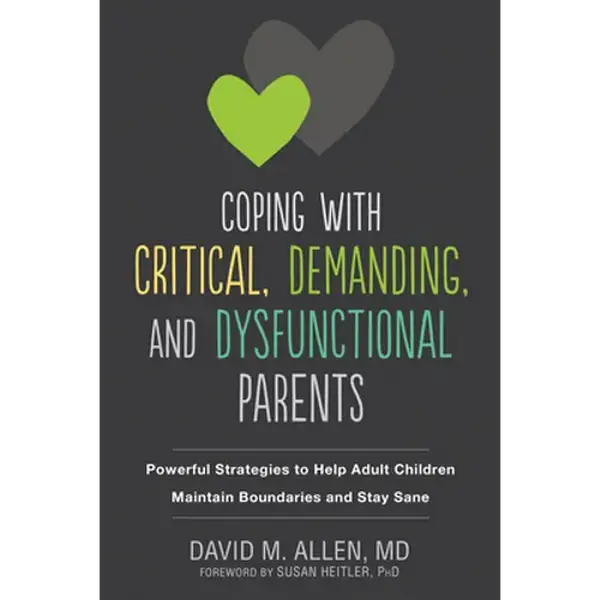Coping with Critical, Demanding, and Dysfunctional Parents: Powerful Strategies to Help Adult Children Maintain Boundaries and Stay Sane - Paperback