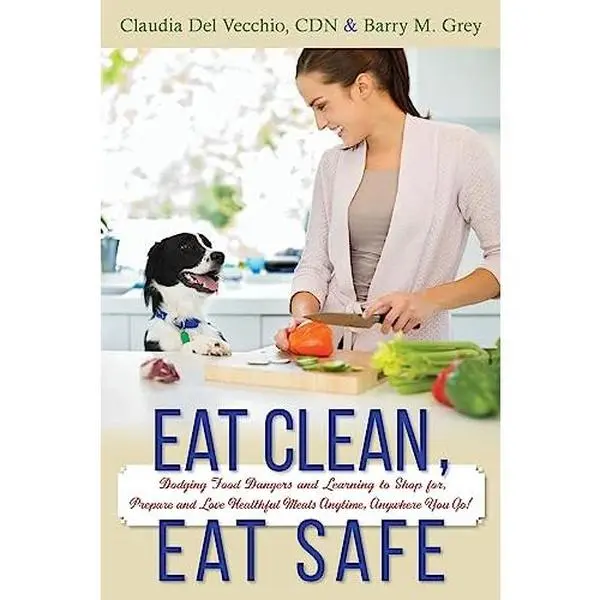 USED-Eat Clean, Eat Safe: Dodging Food Dangers and Learning to Shop for, Prepare and Love Healthful Meals Anytime, Anywhere You Go! by Grey, Barry M. (Paperback)