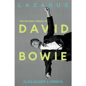 Lazarus: The Second Coming of David Bowie -- Alexander Larman, Hardcover