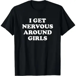100 Percent Cotton Unisex Shirt Featuring Funny Sarcastic Saying I Get Nervous Around Girls