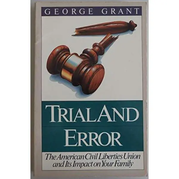 USED-Trial and Error: The American Civil Liberties Union and Its Impact on Your Family by George Grant (Paperback)