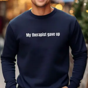 My Therapist Gave Up Hoodie, Relatable Humor Sweatshirt, Funny T Shirt, Sarcastic Humor, Unisex Sweater Pullover Tee