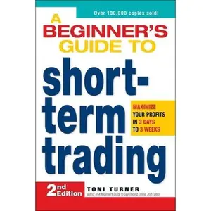 USED-A Beginner's Guide to Short-Term Trading: Maximize Your Profits in 3 Days to 3 Weeks by Turner, Toni (Paperback)