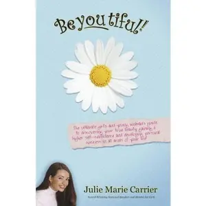 USED-BeYOUtiful! The Ultimate Girl's and Young Woman's Guide to Discovering Your True Beauty, Gaining a Higher Self-Confidence and Developing Personal Success in All Areas of Your Life! by Julie Marie Carrier (Paperback)