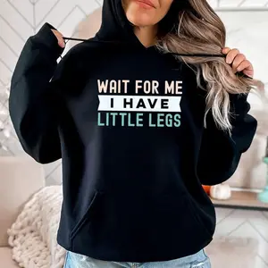 Wait For Me I Have Little Legs Hoodie, Funny Mom Shirt, Sarcastic Mom Quote, Unisex Sweater Pullover Tee