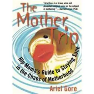 USED-Mother Trip: Hip Mama's Guide to Staying Sane in the Chaos of Motherhood by Gore, Ariel (Paperback)