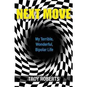 USED-Next Move: My Terrible, Wonderful, Bipolar Life by Roberts, Troy (Paperback)