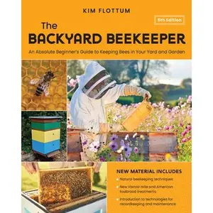 The Backyard Beekeeper, 5th Edition: An Absolute Beginner's Guide to Keeping Bees in Your Yard and Garden - Natural Beekeeping Techniques - New Varroa -- Kim Flottum, Paperback