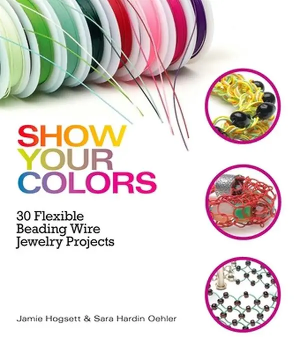 USED-Show Your Colors: 30 Flexible Beading Wire Jewelry Projects by Hogsett, Jamie (Paperback)