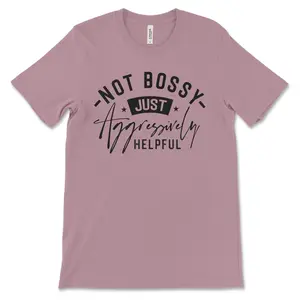 Not bossy just aggressively helpful T-shirt - Unisex T-shirt  - funny graphic tees