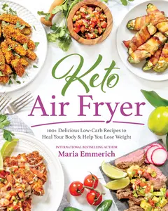 USED-Keto Air Fryer: 100+ Delicious Low-Carb Recipes to Heal Your Body & Help You Lose Weight by Emmerich, Maria (Paperback)