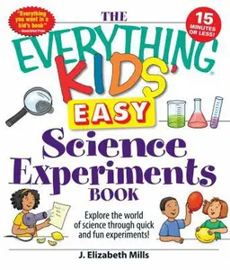 USED-The Everything Kids' Easy Science Experiments Book: Explore the world of science through quick and fun experiments! by J. Elizabeth Mills (Paperback)