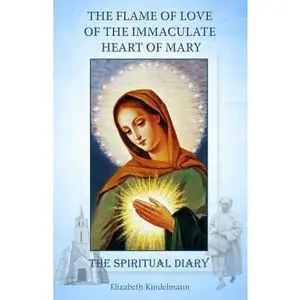 USED-The Flame of Love of the Immaculate Heart of Mary: The Spiritual Diary by Kindelmann, Elizabeth (Paperback)
