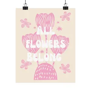 All Flowers Belong Matte Poster