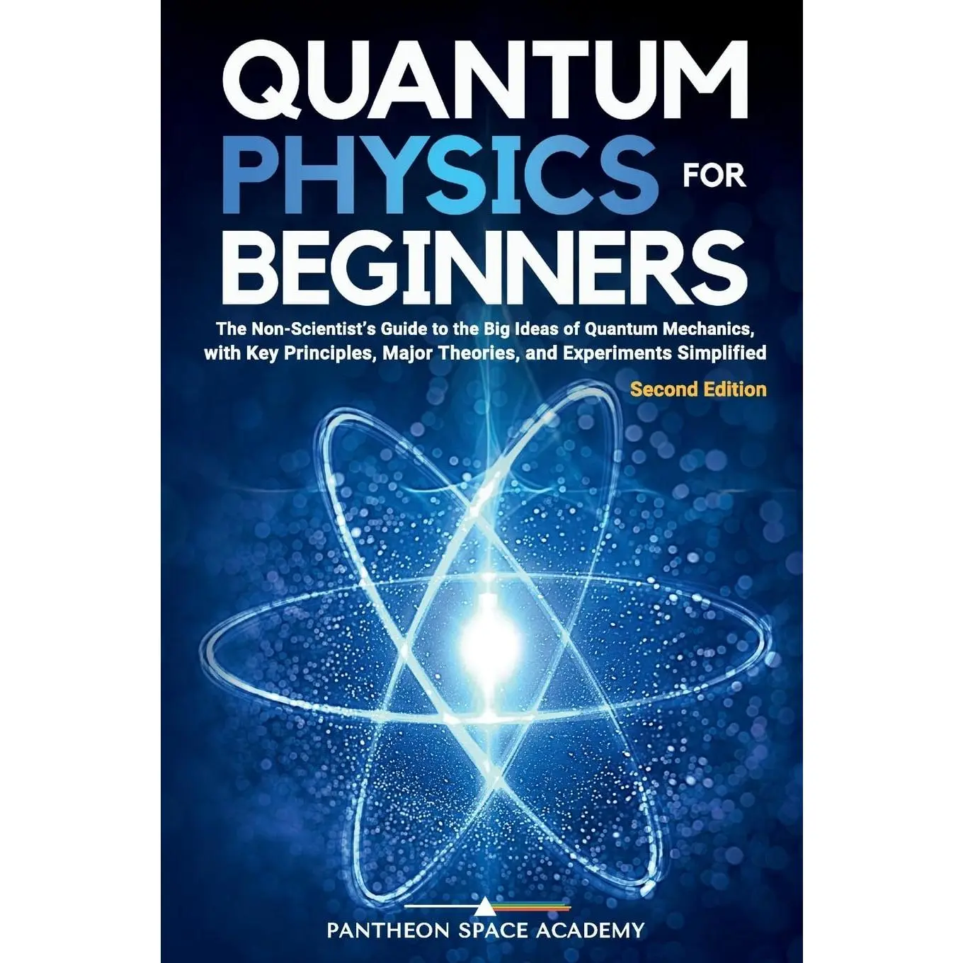 Quantum Physics for Beginners: The Non-Scientist's Guide to the Big Ideas of Quantum Mechanics, with Key Principles, Major Theories, and Experiments Simplified