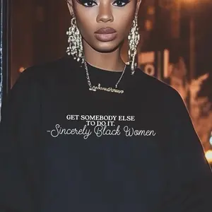 Get Somebody Else Sweatshirt - Unisex Pullover for Women'swear with Text Design Sincerely Black Women Everyday
