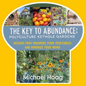 The Key to Abundance: Polyculture Keyhole Gardens: Designs that Maximize your Vegetables and Minimize your Work - Paperback