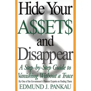 Hide Your Assets and Disappear: A Step-by-Step Guide to Vanishing Without a Trace by Edmund Pankau [Paperback Book]