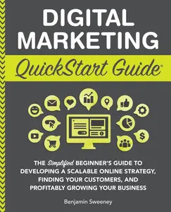 Digital Marketing QuickStart Guide: The Simplified Beginner’s Guide to Developing a Scalable Online Strategy, Finding Your Customers