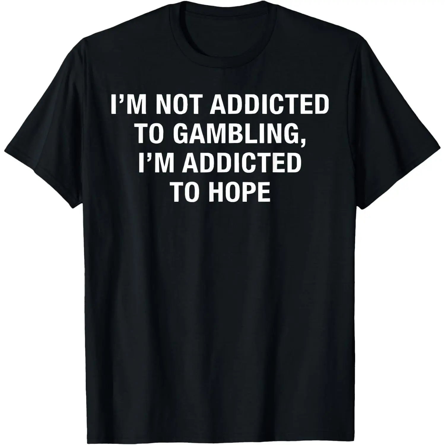 100%cotton Im Not Addicted to Gambling Im Addicted to Hope T-Shirt