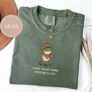 Comfort Colors I Have To Say Weird Stuff Or I Will Die Shirt, Funny Shirt, Humor Shirt, Frog Shirt, Unhinged shirt, Best Friend Shirt
