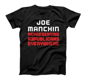 Joe Manchin Representing Republicans EverywhereT-Shirt, Sweatshirt, Hoodie