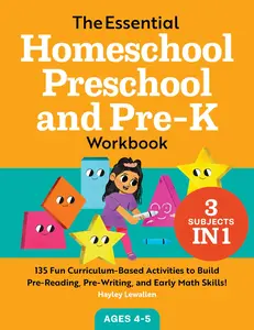 The Essential Homeschool Preschool and Pre-K Workbook: 135 Fun Curriculum-Based Activities to Build Pre-Reading, Pre-Writing, and Early Math Skills!-- Hayley Lewallen - Paperback
