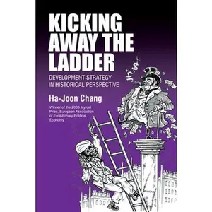 Kicking Away the Ladder -- Ha-Joon Chang, Paperback