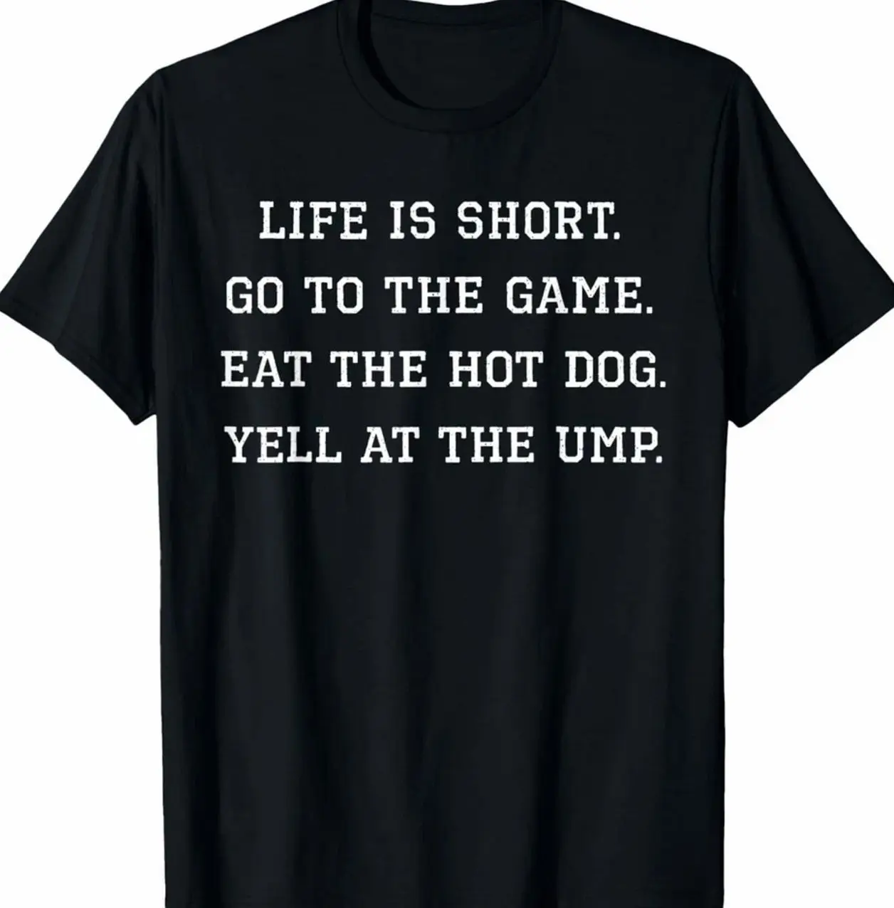 Life is Short Go to The Game Eat The Hot Dog Yell At The Ump T-Shirt JUY