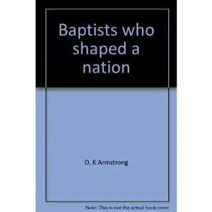 USED-Baptists who shaped a nation by O. K Armstrong (Unknown)