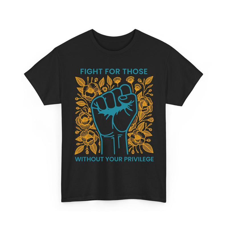 Fight For Those Without Your Privilegе Shirts, Humаn Rights Unisex Shirts