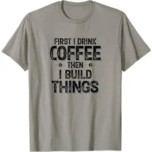 Funny Woodworking First I Drink Coffee then I Build Things T-Shirt