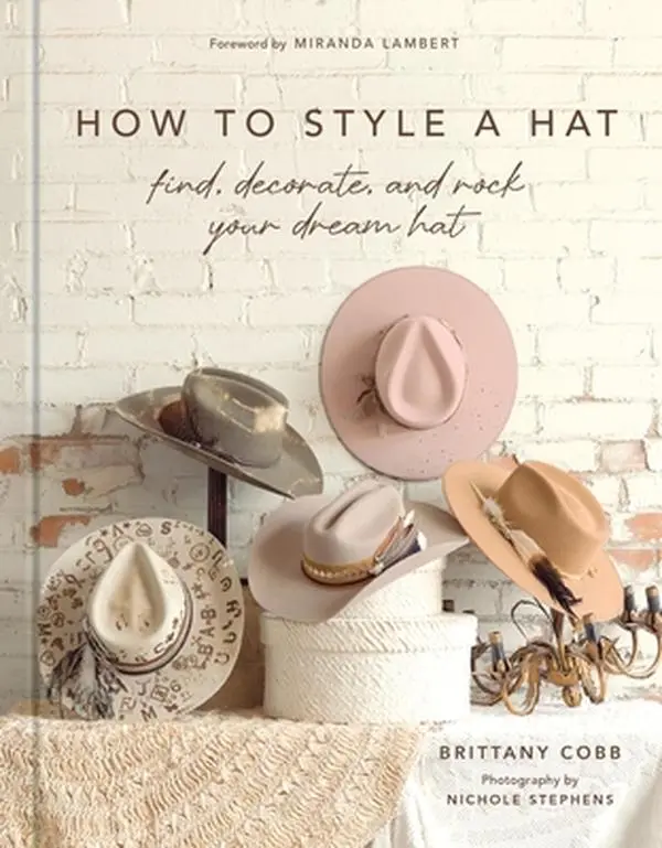 How to Style a Hat: Find, Decorate, and Rock Your Dream Hat -- Brittany Cobb, Hardcover