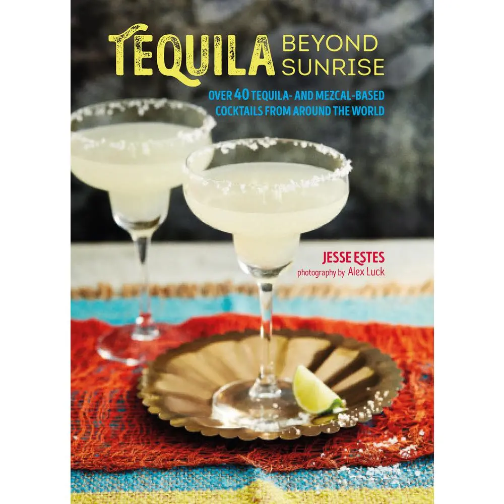 USED-Tequila Beyond Sunrise: Over 40 Tequila and Mezcal-Based Cocktails from Around the World by Estes, Jesse (Hardcover)