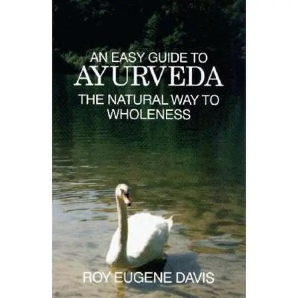 USED-An Easy Guide to Ayurveda: The Natural Way to Wholeness : Basic Principles, Practices, and Routines for Total Well-Being, Rapid Spiritual Growth, and Effective Living by Roy Eugene Davis (Paperback)