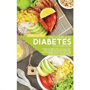USED-The Complete Diabetes Cookbook: A Complete Beginners Guide To The Healthy Way To Eat The Foods You Love With Diabetic Meal Prep For Beginners With Eff by Castillo, Joanna (Hardcover)