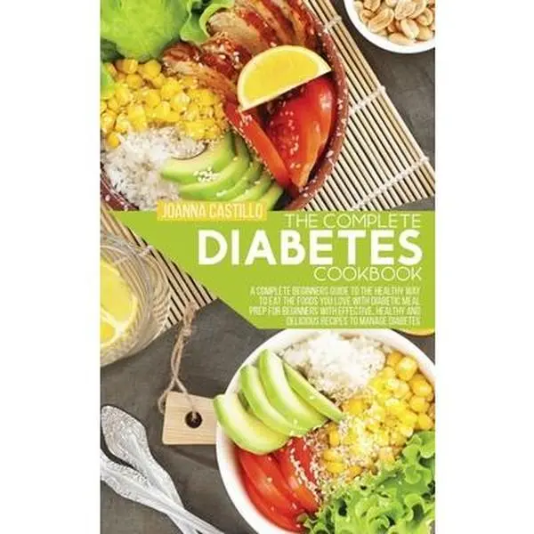 USED-The Complete Diabetes Cookbook: A Complete Beginners Guide To The Healthy Way To Eat The Foods You Love With Diabetic Meal Prep For Beginners With Eff by Castillo, Joanna (Hardcover)