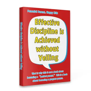 Effective Discipline Without Yelling: A Parent’s Guide to Positive Discipline, Better Communication, and Stronger Parent-Child Relationships