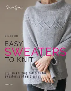 Easy Sweaters to Knit: Stylish Knitting Patterns for Sweaters and Cardigans -- Melanie Berg, Paperback