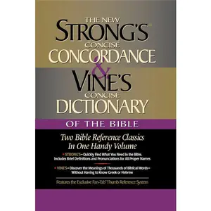 Strong's Concise Concordance and Vine's Concise Dictionary of the Bible: Two Bible Reference Classics in One Handy Volume