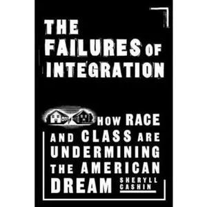 USED-The Failures Of Integration: How Race and Class Are Undermining the American Dream by Sheryll Cashin (Hardcover)