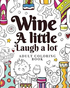 Wine a little, Laugh a lot - Adult coloring book: Funny adult colouring book about wine, featuring cute animals and wine related quotes; great gift idea for wine lovers