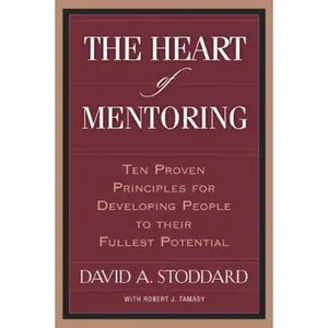 USED-The Heart of Mentoring: Ten Proven Principles for Developing People to Their Fullest Potential by Stoddard, David (Paperback)