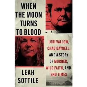 USED-When the Moon Turns to Blood: Lori Vallow, Chad Daybell, and a Story of Murder, Wild Faith, and End Times by Sottile, Leah (Hardcover)