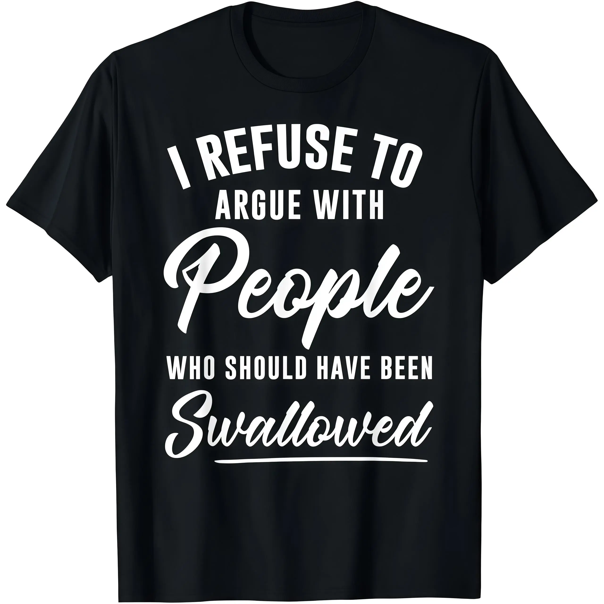 I Refuse to Argue with People Who Should Have Been Swallowed Print T-Shirt Men's and Women's Gifts Retro summer OOTD Casual Cotton Menswear Crew Neck Graphic Print Tee Top Womenswear Streetwear Tshirt