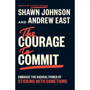 The Courage to Commit: Embrace the Radical Power of Sticking with Something -- Shawn Johnson - Hardcover