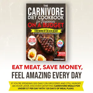 The Carnivore Diet Cookbook for Beginners on a Budget: $7/DAY 120-DAY MEAL PLAN, SMART SHOPPING & EASY MEAT-BASED RECIPES FOR WEIGHT LOSS