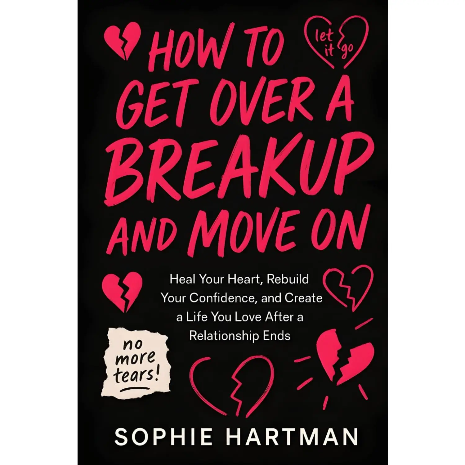 How to Get Over a Breakup and Move On: Heal Your Heart, Rebuild Your Confidence, and Create a Life You Love After a Relationship Ends (The Emotionally Intelligent Relationships Series)