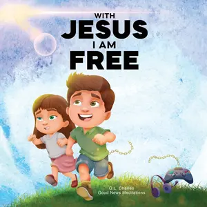 With Jesus I am Free: A Christian children's story about self-control and breaking bad habits, featuring a Biblical lesson on freedom throu