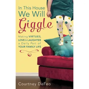 USED Book - In This House, We Will Giggle: Making Virtues, Love, & Laughter a Daily Part of Your Family Life by Defeo, Courtney (Paperback) - english